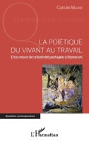 La poïétique du vivant au travail: D'un essor de créativité partagée à l'épreuve (Questions Contemporaines) (French Edition) 2343145288 Book Cover