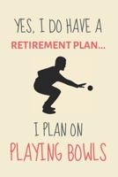Yes, i do have a retirement plan... I plan on playing bowls: Funny Novelty Lawn Bowling Gifts for Women, Men & Retirees - Lined Journal or Notebook 1695629698 Book Cover