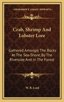 Crab, Shrimp And Lobster Lore: Gathered Amongst The Rocks At The Sea-Shore, By The Riverside And In The Forest 1146179103 Book Cover