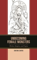 Unbecoming Female Monsters: Witches, Vampires and Virgins 1498529658 Book Cover