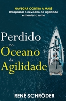 Perdido no oceano da agilidade: Navegar contra a maré - Ultrapassar o nevoeiro da agilidade e manter o rumo B0CQSLMJMJ Book Cover
