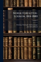 Norsk Forfatter-Lexikon, 1814-1880: Paa Grundlag Af J. E. Krafts Og Chr. Langes Norsk Forfatter-Lexikon 1814-1856, Volume 7 1148290222 Book Cover