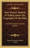 Peter Parley's Method Of Telling About The Geography Of The Bible: And Of Ancient Countries 1147466300 Book Cover