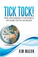 Tick Tock! Time Management for Mobile or Home Office Workers 1479744190 Book Cover