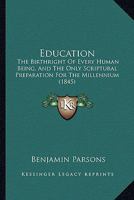 Education: The Birthright Of Every Human Being, And The Only Scriptural Preparation For The Millennium 1436829771 Book Cover