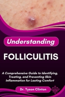 UNDERSTANDING FOLLICULITIS: A Comprehensive Guide to Identifying, Treating, and Preventing Skin Inflammation for Lasting Comfort B0FRM426ZN Book Cover