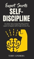 Expert Secrets - Self-Discipline: The Ultimate Guide to Develop Daily Habits, Emotional Control, Focus, Mental Toughness, Self-Confidence, and ... Happiness, Success, Weight Loss, and at Work. 1800761384 Book Cover