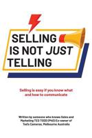 Selling Is Not Just Telling: Selling is easy if you know what and how to communicate 0648545407 Book Cover