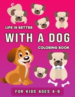 Life is Better with a Dog Coloring Book for Kids ages 4-8: Featuring Dog illustration - Amazing Dog Coloring Page for Kids and Children B08LRKBQQ6 Book Cover