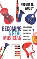 Becoming a Real Musician: Inspiration and Guidance for Teachers and Parents of Musical Kids 1475849966 Book Cover