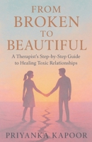 From Broken to Beautiful: A Therapist's Step by Step Guide to Healing Toxic Relationships B0G2GQ9NBH Book Cover
