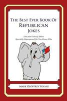 The Best Ever Book of Republican Jokes: Lots and Lots of Jokes Specially Repurposed for You-Know-Who 1468078569 Book Cover