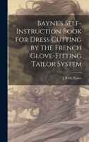 Bayne's Self-instruction Book for Dress Cutting by the French Glove-fitting Tailor System 1020034173 Book Cover