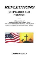 Reflections On Politics and Religion: A Collection of Short Stories and Essays that Reflect the Power of Politics and Religion and Impact our Faith, Family and Friends. 1500264334 Book Cover