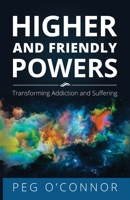 Higher and Friendly Powers: Transforming Addiction and Suffering 1736075063 Book Cover