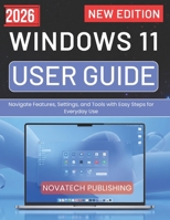 WINDOWS 11 USER GUIDE 2026: Navigate Features, Settings, and Tools with Easy Steps for Everyday Use B0GX2MTYCM Book Cover