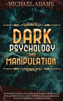 Dark Psychology and Manipulation: All You Need to Know about Influencing People With Persuasion, NLP, and Mind Control. Learn About Body Language, Hypnosis, Emotional Intelligence, and Brainwashing 1914542142 Book Cover