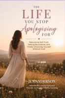 The Life You Stop Apologizing For: Rebuilding Self-Trust, Setting Boundaries, and Finally Choosing Yourself Without Guilt B0HCCFXZJ8 Book Cover