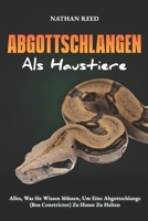 ABGOTTSCHLANGEN Als Haustiere: Alles, Was Sie Wissen Müssen, Um Eine Abgottschlange (Boa Constrictor) Zu Hause Zu Halten (German Edition) B0F1DK7NB1 Book Cover