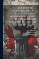 Der politische Verbrecher und die Revolutionen in anthropologischer, juristischer und staatswissenschaftlicher Beziehung. 1021833479 Book Cover