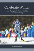 Celebrate Winter: An Olympian's Stories of a Life in Nordic Skiing 0578839121 Book Cover