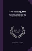 Tree-Planting, 1899. a Descriptive Catalogue of the Best Trees to Plant in Cape Colony, with Brief I 1165755955 Book Cover