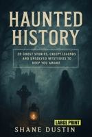 Haunted History Large Print: 39 Ghost Stories, Creepy Legends, and Unsolved Mysteries to Keep You Awake B0FP2C3PJL Book Cover