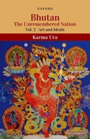 Bhutan: The Unremembered Nation (Vol.2, Art and Ideals) 0192868578 Book Cover