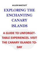 Exploring the Enchanting Canary Islands: A guide to unforgettable experiences. visit the Canary Islands today!!! B0CTBSZM61 Book Cover