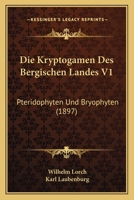 Die Kryptogamen Des Bergischen Landes V1: Pteridophyten Und Bryophyten (1897) 1168398347 Book Cover