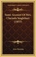 Some Account of Mrs. Clarinda Singlehart 0548608067 Book Cover