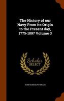 The History of Our Navy from Its Origin to the Present Day 1775 to 1897 V3 1276376863 Book Cover