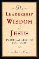 The Leadership Wisdom of Jesus: Practical Lessons for Today 1576753506 Book Cover