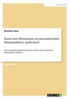 Kann man Momentum an internationalen Finanzmärkten ausbeuten?: Eine perspektivengetriebene theoretische und empirische ökonomische Analyse 3668771553 Book Cover