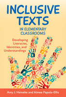 Inclusive Texts in Elementary Classrooms: Developing Literacies, Identities, and Understandings 0807766461 Book Cover