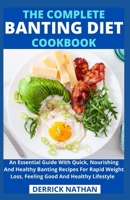 The Complete Banting Diet Cookbook: An Essential Guide With Quick, Nourishing And Healthy Banting Recipes For Rapid Weight Loss, Feeling Good And Healthy Lifestyle B092PG3PYM Book Cover