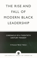 The Rise and Fall of Modern Black Leadership: Chronicle of a Twentieth Century Tragedy 0761825622 Book Cover