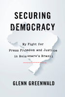 Securing Democracy: My Fight for Press Freedom and Justice in Brazil 1642594504 Book Cover