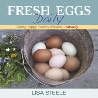 Fresh Eggs Daily: Raising Happy, Healthy Chickens...Naturally 0985562250 Book Cover