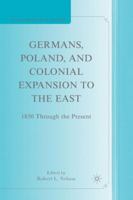 Germans, Poland, and Colonial Expansion to the East: 1850 Through the Present 1349377368 Book Cover