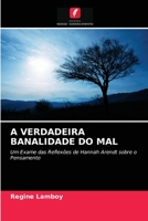 A VERDADEIRA BANALIDADE DO MAL: Um Exame das Reflexões de Hannah Arendt sobre o Pensamento 6203220841 Book Cover