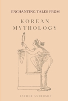 Enchanting Tales from Korean Mythology B0CF4Q4TCB Book Cover