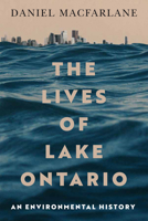 The Lives of Lake Ontario: An Environmental History 0228022231 Book Cover