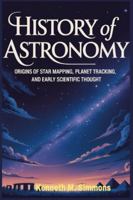 HISTORY OF ASTRONOMY: Origins of Star Mapping, Planet Tracking, and Early Scientific Thought B0G48ZFV91 Book Cover