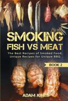 Smoking Fish Vs Meat: The Best Recipes of Smoked Food, Unique Recipes for Unique BBQ (Book 2) 1546605916 Book Cover