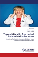 Thyroid Gland in free radical induced Oxidative stress: Stress,Free Radicals Antioxidants Oxidative Stress Thyroid Gland Biochemical Markers 3843361150 Book Cover
