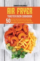 Air Fryer Toaster Oven Cookbook: 50 Air Fryer Toaster Oven Recipes for Easy and Tasty Meals For Every Day. Basics and Beyond for Everyone, From Beginners To Advanced Users 1801684235 Book Cover