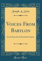 Voices from Babylon: Or the Records of Daniel the Prophet (Classic Reprint) 1473338387 Book Cover