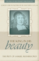 The King in His Beauty: The Piety of Samuel Rutherford 1601781253 Book Cover