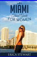 Miami: The Complete Insiders Guide for Women Traveling to Miami: Learn the Ins and Outs of Traveling to New York from an Expert 1543058469 Book Cover